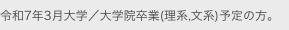令和7年3月大学／大学院卒業(理系,文系)予定の方。