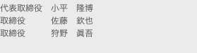 代表取締役　小平　隆博 取締役　　　佐藤　欽也 取締役　　　狩野　眞吾
取締役　　　藤岡　秀雄